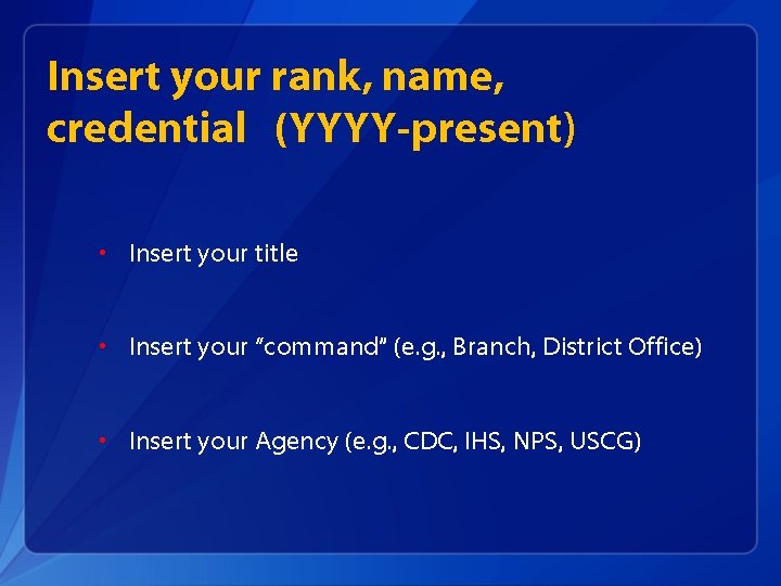 Your presenter or presenters for today Insert your rank, name, credential (YYYY-present) • Insert