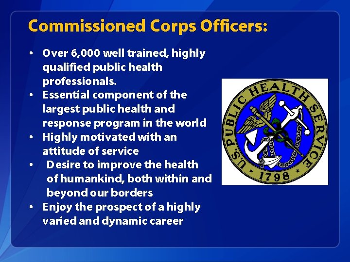 Commissioned Corps Officers: • Over 6, 000 well trained, highly qualified public health professionals.