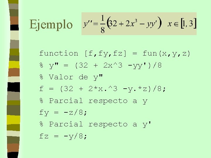 Ejemplo function [f, fy, fz] = fun(x, y, z) % y" = (32 +