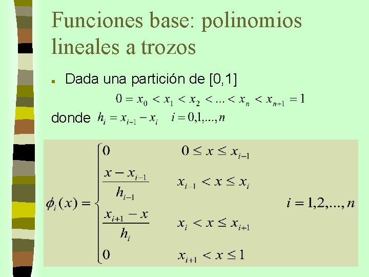 Funciones base: polinomios lineales a trozos n Dada una partición de [0, 1] donde