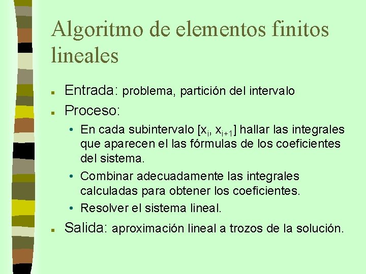 Algoritmo de elementos finitos lineales n n Entrada: problema, partición del intervalo Proceso: •