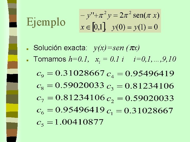 Ejemplo n n Solución exacta: y(x)=sen (px) Tomamos h=0. 1, xi = 0. 1