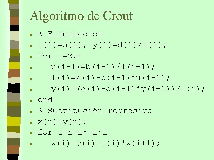 Algoritmo de Crout n n n % Eliminación l(1)=a(1); y(1)=d(1)/l(1); for i=2: n u(i-1)=b(i-1)/l(i-1);