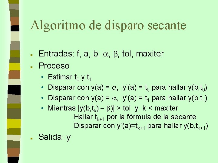 Algoritmo de disparo secante n n Entradas: f, a, b, tol, maxiter Proceso •