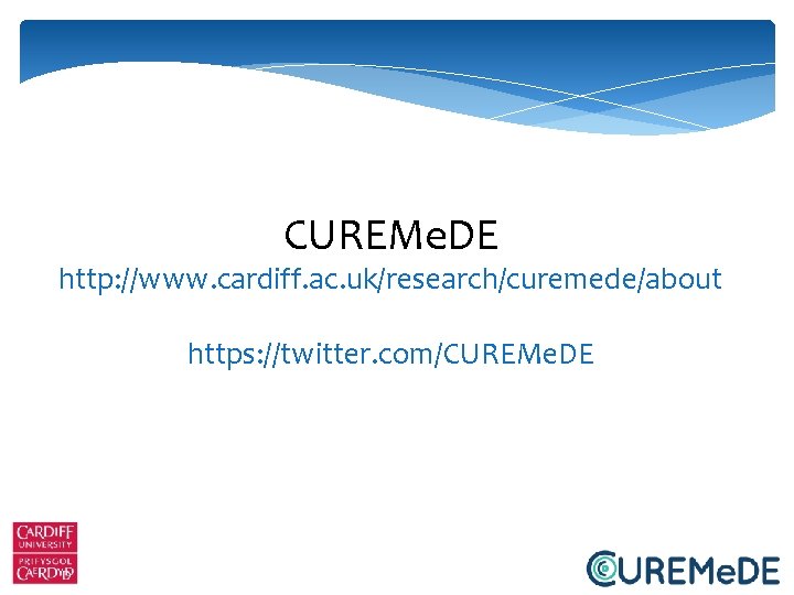 CUREMe. DE http: //www. cardiff. ac. uk/research/curemede/about https: //twitter. com/CUREMe. DE 