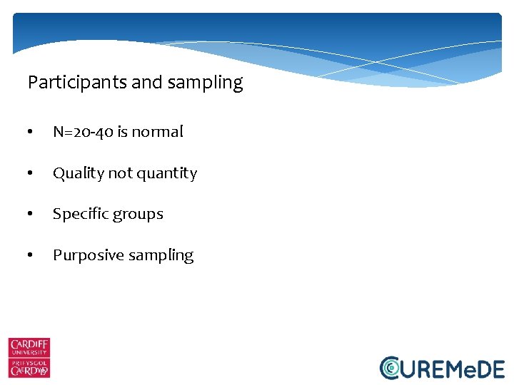 Participants and sampling • N=20 -40 is normal • Quality not quantity • Specific