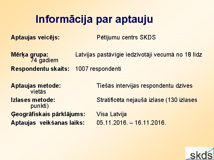 Informācija par aptauju Aptaujas veicējs: Pētījumu centrs SKDS Mērķa grupa: Latvijas pastāvīgie iedzīvotāji vecumā