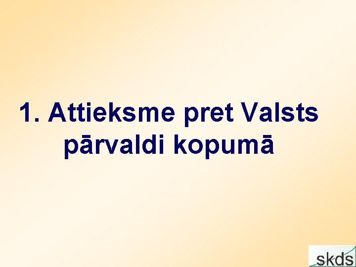 1. Attieksme pret Valsts pārvaldi kopumā 