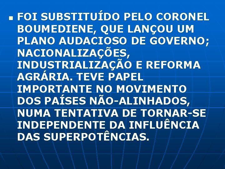 n FOI SUBSTITUÍDO PELO CORONEL BOUMEDIENE, QUE LANÇOU UM PLANO AUDACIOSO DE GOVERNO; NACIONALIZAÇÕES,