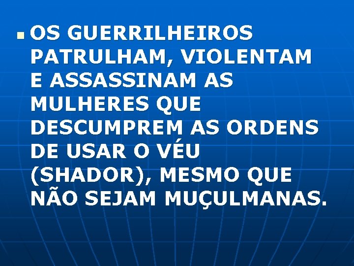 n OS GUERRILHEIROS PATRULHAM, VIOLENTAM E ASSASSINAM AS MULHERES QUE DESCUMPREM AS ORDENS DE