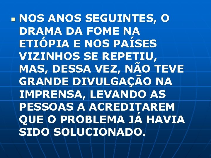 n NOS ANOS SEGUINTES, O DRAMA DA FOME NA ETIÓPIA E NOS PAÍSES VIZINHOS