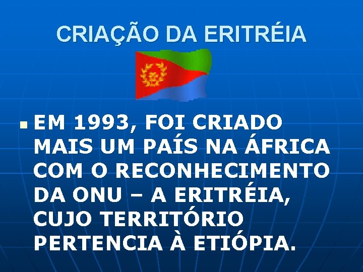 CRIAÇÃO DA ERITRÉIA n EM 1993, FOI CRIADO MAIS UM PAÍS NA ÁFRICA COM