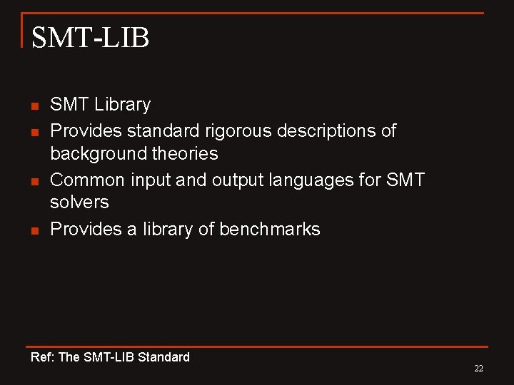 SMT-LIB n n SMT Library Provides standard rigorous descriptions of background theories Common input