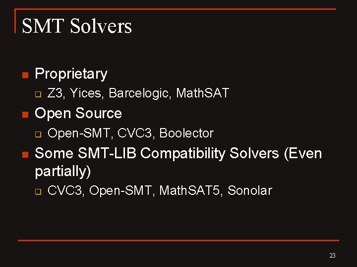 SMT Solvers n Proprietary q n Open Source q n Z 3, Yices, Barcelogic,