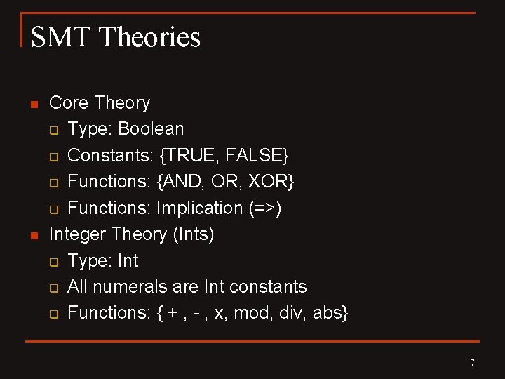 SMT Theories n n Core Theory q Type: Boolean q Constants: {TRUE, FALSE} q