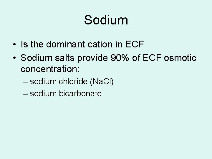 Sodium • Is the dominant cation in ECF • Sodium salts provide 90% of