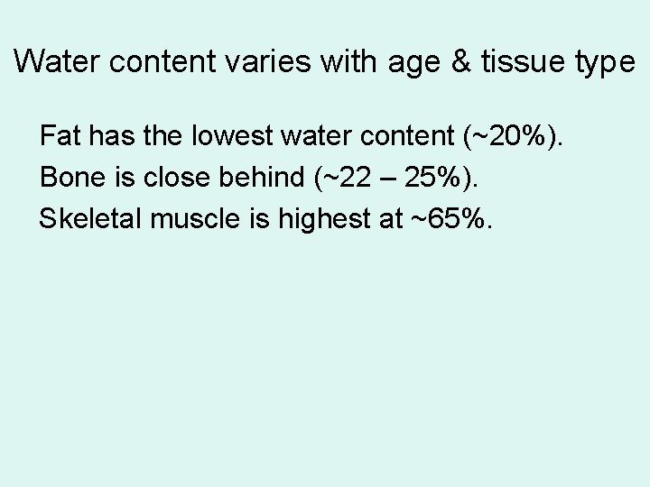 Water content varies with age & tissue type Fat has the lowest water content