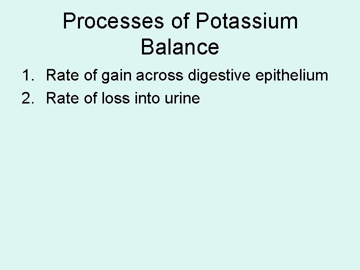 Processes of Potassium Balance 1. Rate of gain across digestive epithelium 2. Rate of