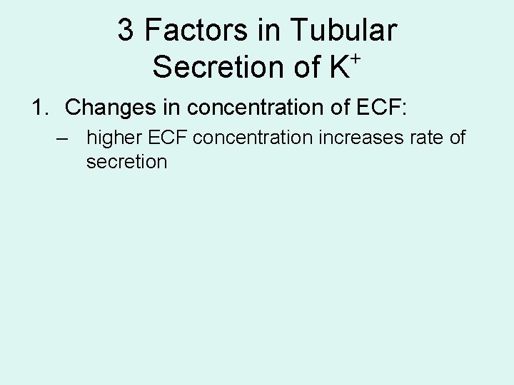 3 Factors in Tubular + Secretion of K 1. Changes in concentration of ECF: