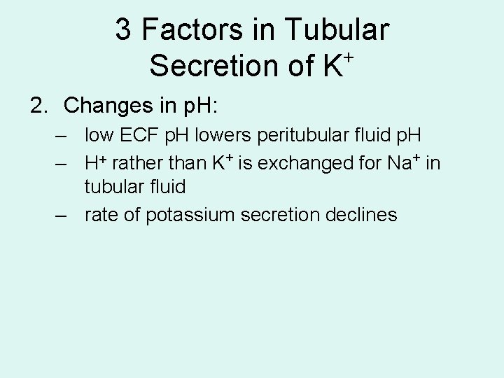 3 Factors in Tubular + Secretion of K 2. Changes in p. H: –