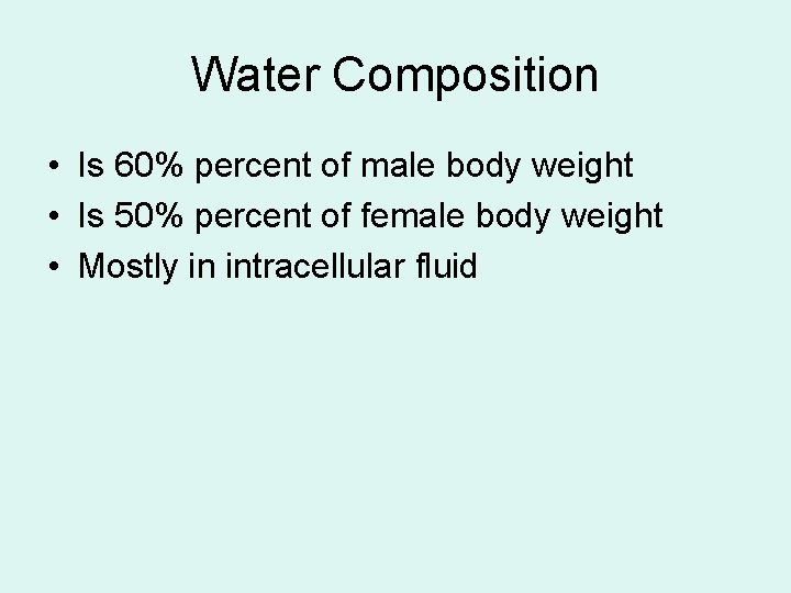 Water Composition • Is 60% percent of male body weight • Is 50% percent