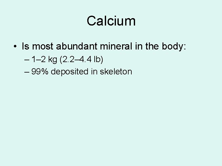 Calcium • Is most abundant mineral in the body: – 1– 2 kg (2.