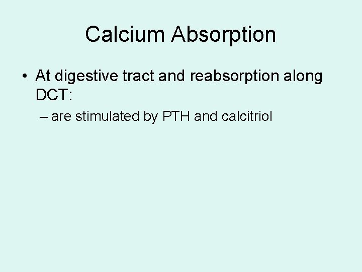 Calcium Absorption • At digestive tract and reabsorption along DCT: – are stimulated by