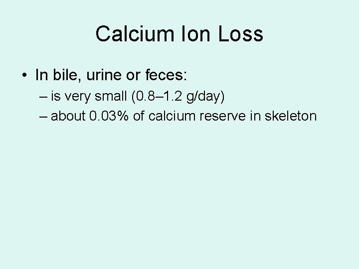 Calcium Ion Loss • In bile, urine or feces: – is very small (0.