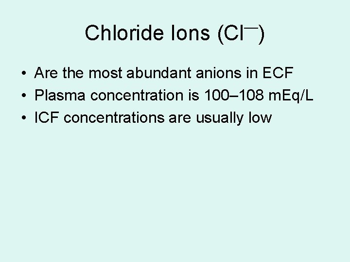 — Chloride Ions (Cl ) • Are the most abundant anions in ECF •