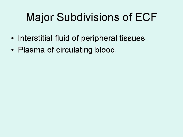Major Subdivisions of ECF • Interstitial fluid of peripheral tissues • Plasma of circulating