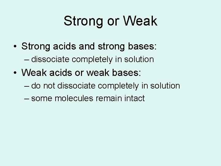 Strong or Weak • Strong acids and strong bases: – dissociate completely in solution