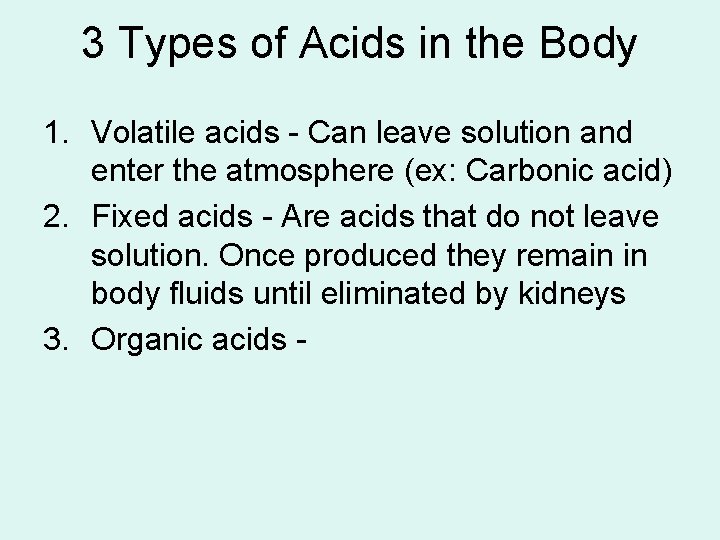 3 Types of Acids in the Body 1. Volatile acids - Can leave solution