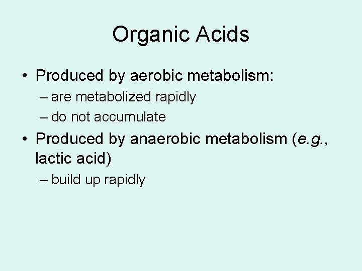 Organic Acids • Produced by aerobic metabolism: – are metabolized rapidly – do not