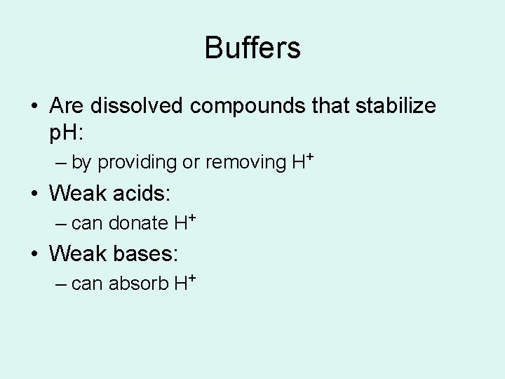 Buffers • Are dissolved compounds that stabilize p. H: – by providing or removing