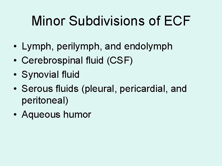 Minor Subdivisions of ECF • • Lymph, perilymph, and endolymph Cerebrospinal fluid (CSF) Synovial