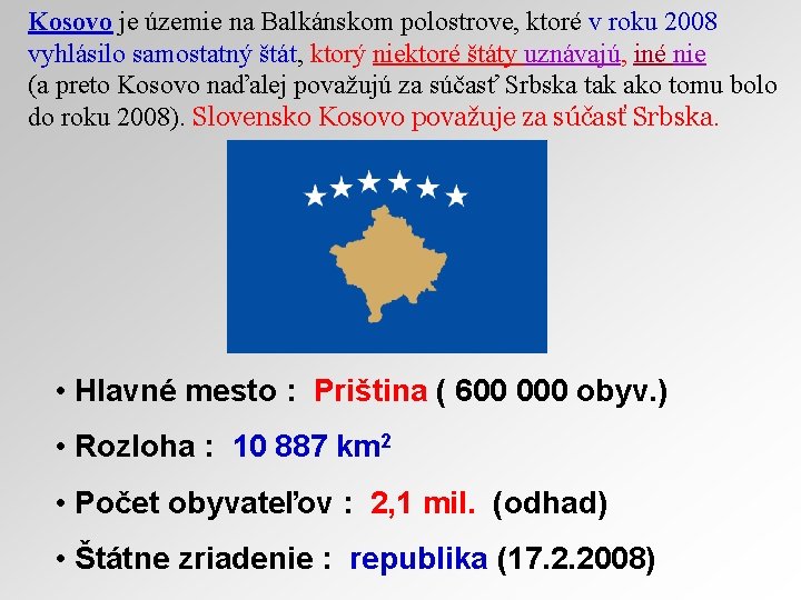 Kosovo je územie na Balkánskom polostrove, ktoré v roku 2008 vyhlásilo samostatný štát, ktorý