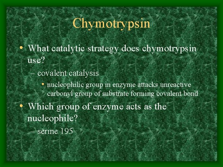 Chymotrypsin • What catalytic strategy does chymotrypsin use? – covalent catalysis • nucleophilic group