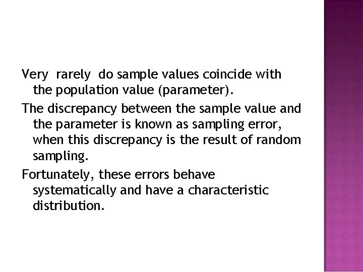 Very rarely do sample values coincide with the population value (parameter). The discrepancy between