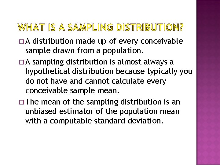 WHAT IS A SAMPLING DISTRIBUTION? �A distribution made up of every conceivable sample drawn