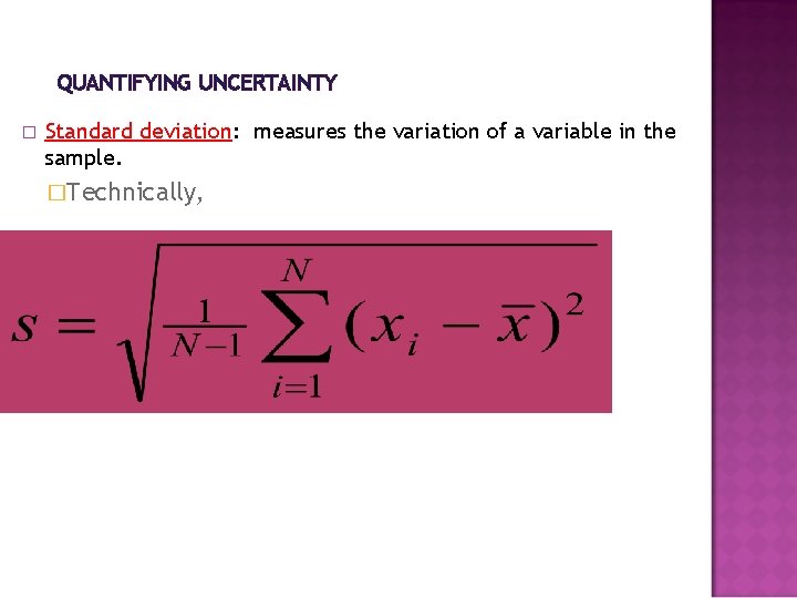 QUANTIFYING UNCERTAINTY � Standard deviation: measures the variation of a variable in the sample.