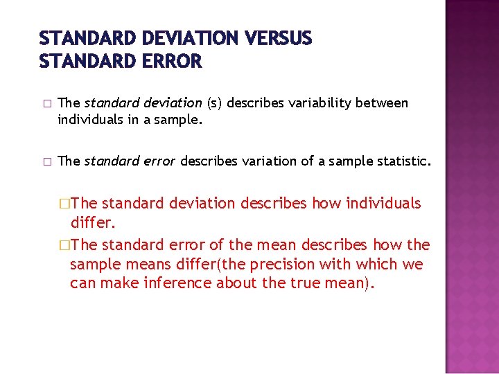 STANDARD DEVIATION VERSUS STANDARD ERROR � The standard deviation (s) describes variability between individuals