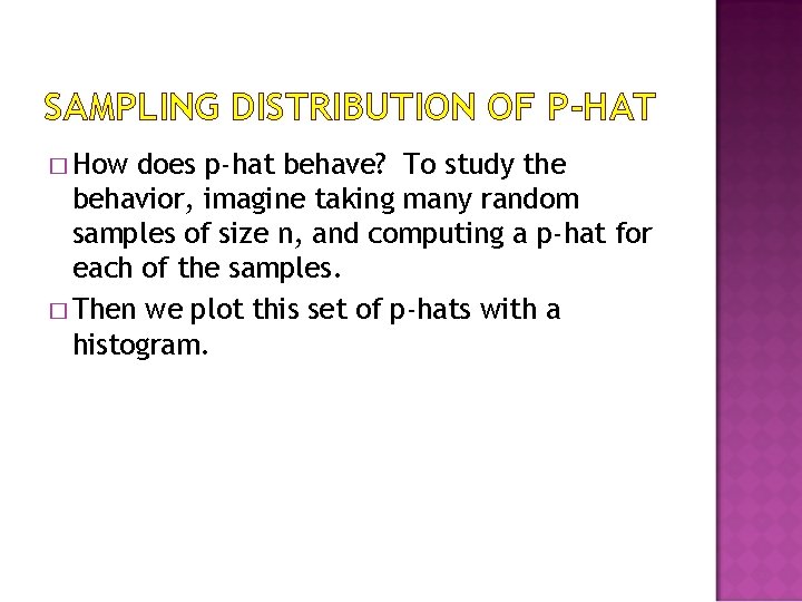 SAMPLING DISTRIBUTION OF P-HAT � How does p-hat behave? To study the behavior, imagine