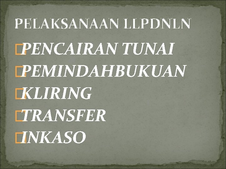 PELAKSANAAN LLPDNLN � PENCAIRAN TUNAI � PEMINDAHBUKUAN � KLIRING � TRANSFER � INKASO 