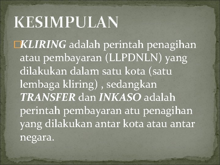 KESIMPULAN �KLIRING adalah perintah penagihan atau pembayaran (LLPDNLN) yang dilakukan dalam satu kota (satu