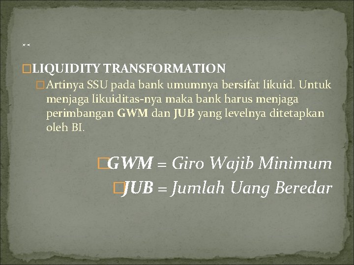 . . �LIQUIDITY TRANSFORMATION �Artinya SSU pada bank umumnya bersifat likuid. Untuk menjaga likuiditas-nya