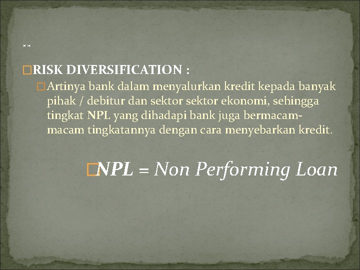 . . �RISK DIVERSIFICATION : �Artinya bank dalam menyalurkan kredit kepada banyak pihak /