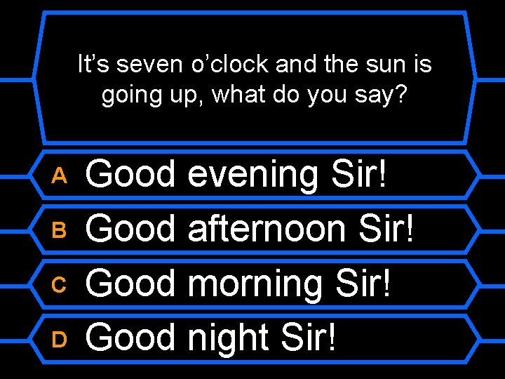 It’s seven o’clock and the sun is going up, what do you say? A