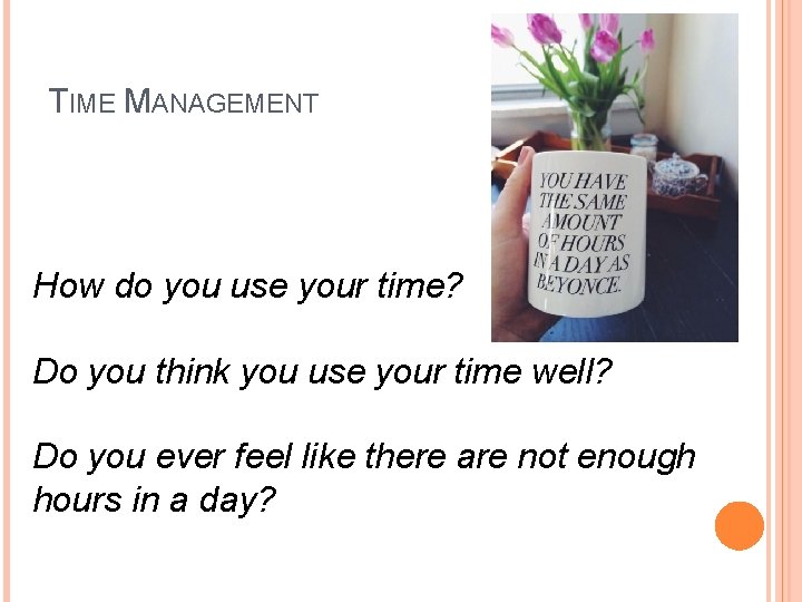 TIME MANAGEMENT How do you use your time? Do you think you use your