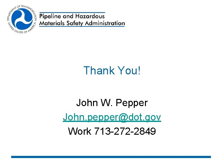 Thank You! John W. Pepper John. pepper@dot. gov Work 713 -272 -2849 