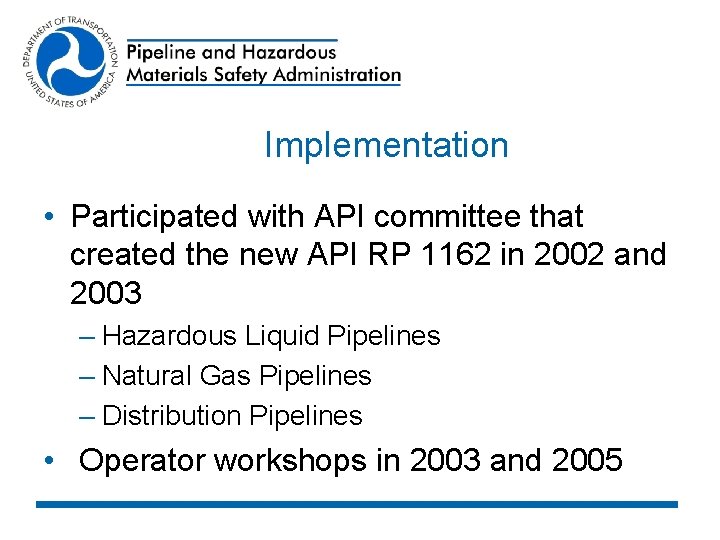 Implementation • Participated with API committee that created the new API RP 1162 in